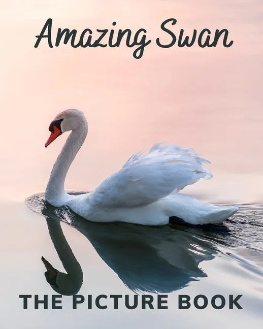 Amazing Swan: The Picture Book of Swan Great for Alzheimer's Patients and Seniors with Dementia. - Paperback