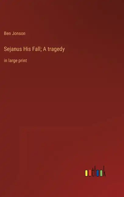 Sejanus His Fall; A tragedy: in large print - Hardcover