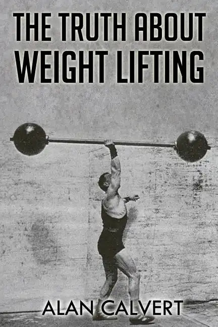 The Truth About Weight Lifting: (Original Version, Restored) - Paperback