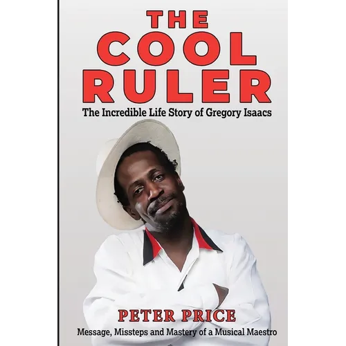 The Cool Ruler-The Incredible Life Story of Gregory Isaacs(Message, Missteps and Mastery of a Musical Maestro) - Paperback