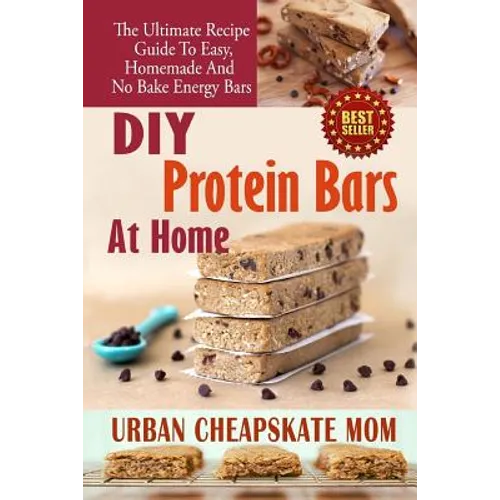 DIY Protein Bars At Home: The Ultimate Guide To Easy, Homemade, And No Bake Energy Bars - Paperback
