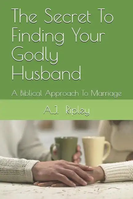 The Secret To Finding Your Godly Husband: A Biblical Approach To Marriage - Paperback