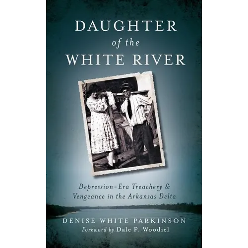 Daughter of the White River: Depression-Era Treachery and Vengeance in the Arkansas Delta - Hardcover