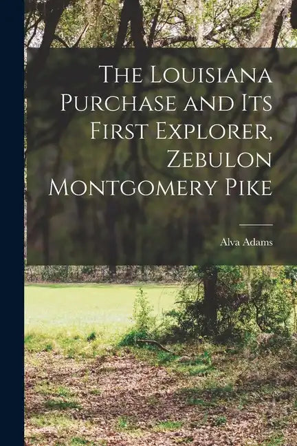 The Louisiana Purchase and Its First Explorer, Zebulon Montgomery Pike - Paperback