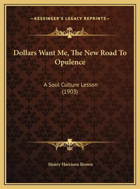 Dollars Want Me, the New Road to Opulence: A Soul Culture Lesson (1903) - Hardcover