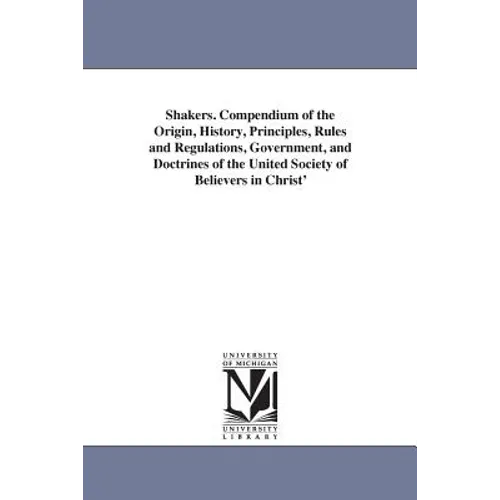 Shakers. Compendium of the Origin, History, Principles, Rules and Regulations, Government, and Doctrines of the United Society of Believers in Christ' - Paperback