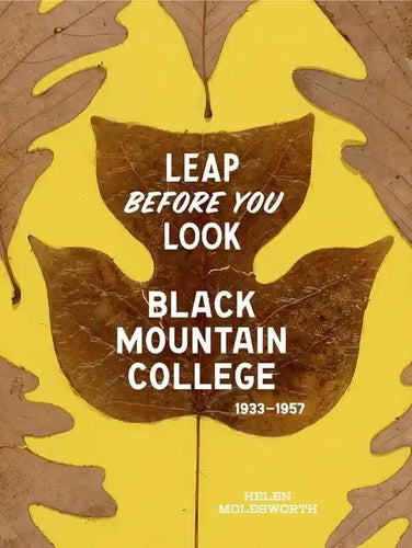 Leap Before You Look: Black Mountain College 1933-1957 - Hardcover