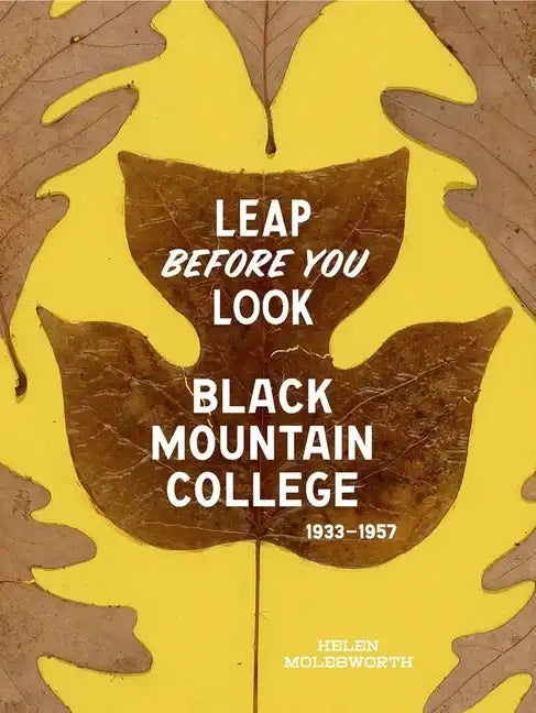 Leap Before You Look: Black Mountain College 1933-1957 - Hardcover