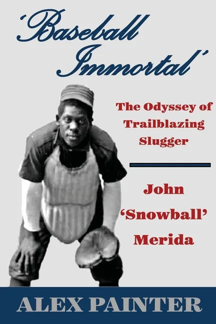 'Baseball Immortal': The Odyssey of Trailblazing Slugger John 'Snowball' Merida - Paperback