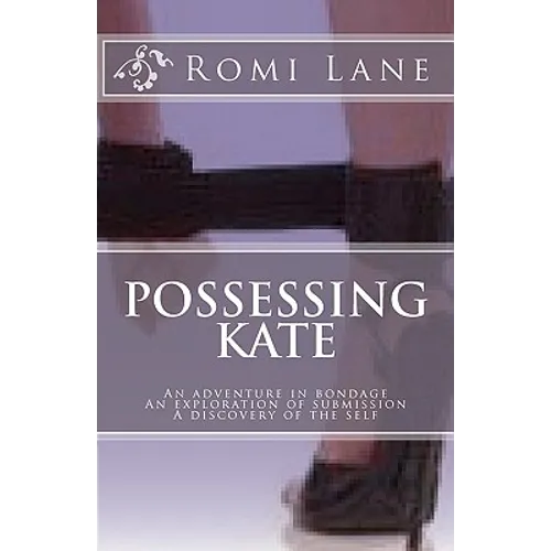 Possessing Kate: An adventure in bondage, an exploration of submission, a discovery of the self - Paperback