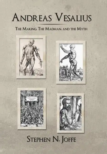 Andreas Vesalius: The Making, the Madman, and the Myth - Hardcover