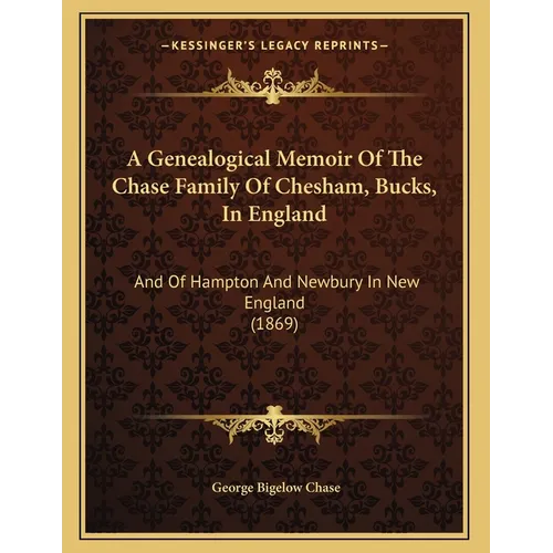 A Genealogical Memoir Of The Chase Family Of Chesham, Bucks, In England: And Of Hampton And Newbury In New England (1869) - Paperback