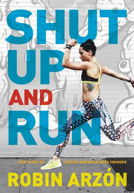 Shut Up and Run: How to Get Up, Lace Up, and Sweat with Swagger - Hardcover