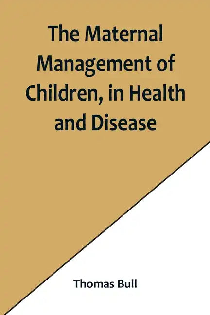 The Maternal Management of Children, in Health and Disease - Paperback