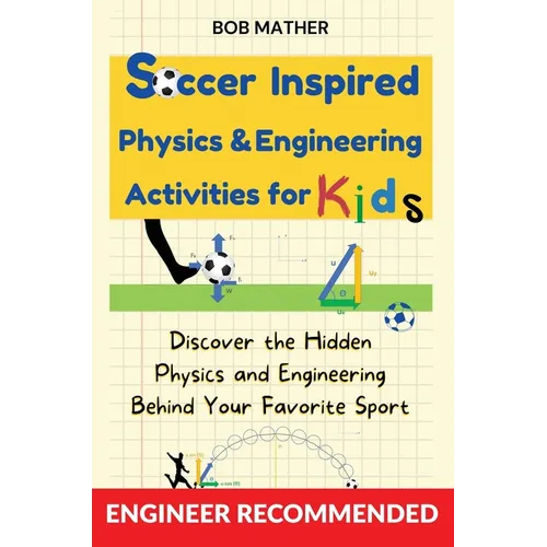 Soccer Inspired Physics & Engineering Activities for Kids: Discover the Hidden Physics and Engineering Behind Your Favorite Sport (Coding for Absolute - Hardcover