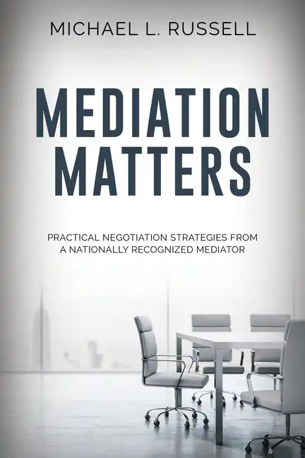 Mediation Matters: Practical Negotiation Strategies from a Nationally Recognized Mediator - Paperback