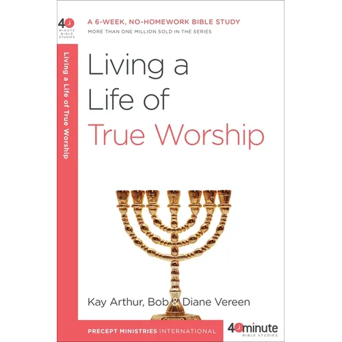 Living a Life of True Worship: A 6-Week, No-Homework Bible Study - Paperback