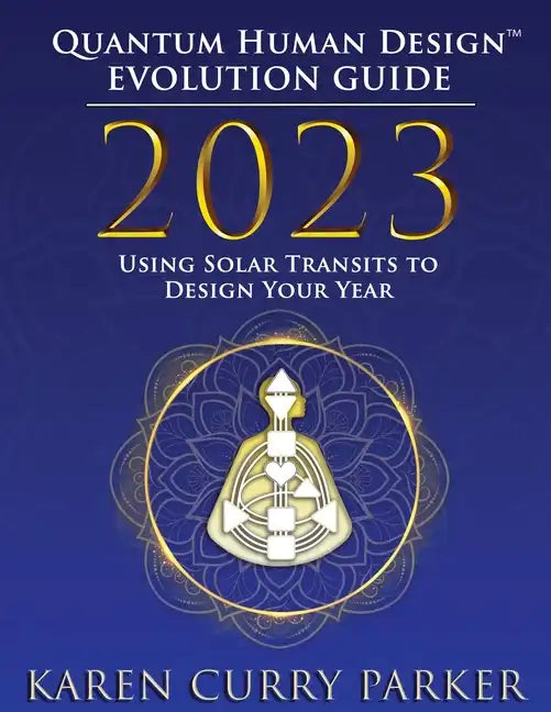 2023 Quantum Human Design(tm) Evolution Guide: Using Solar Transits to Design Your Year - Paperback