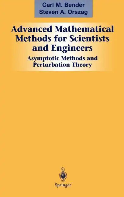 Advanced Mathematical Methods for Scientists and Engineers I: Asymptotic Methods and Perturbation Theory - Hardcover