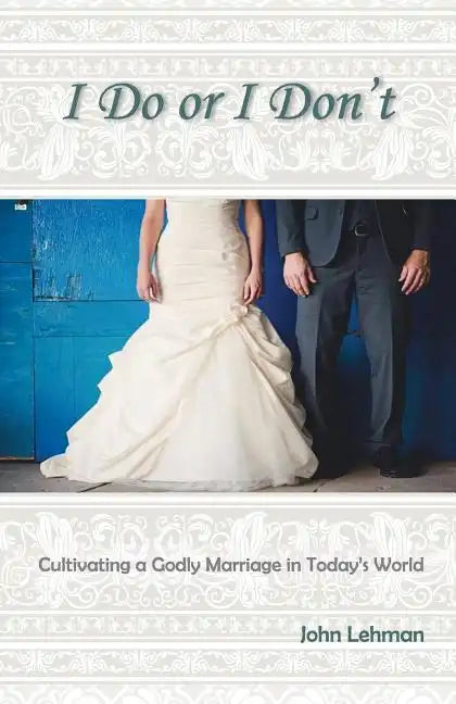 I Do or I Don't: Cultivating a Godly Marriage in Today's World - Paperback
