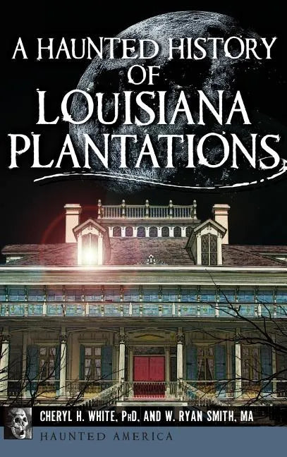 A Haunted History of Louisiana Plantations - Hardcover