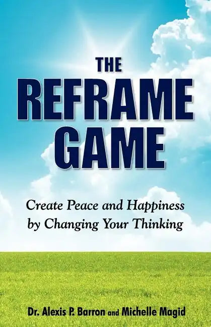 THE REFRAME GAME Create Peace and Happiness by Changing Your Thinking - Paperback