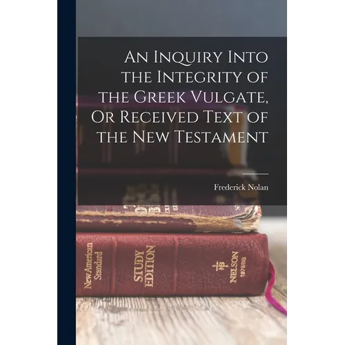 An Inquiry Into the Integrity of the Greek Vulgate, Or Received Text of the New Testament - Paperback