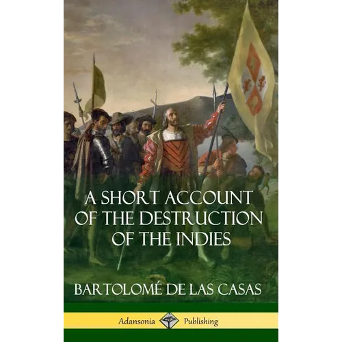 A Short Account of the Destruction of the Indies (Spanish Colonial History) (Hardcover) - Hardcover