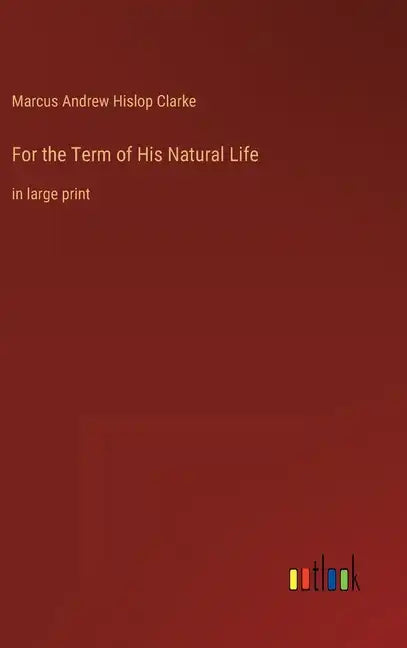 For the Term of His Natural Life: in large print - Hardcover