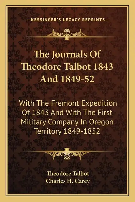 The Journals of Theodore Talbot 1843 and 1849-52: With the Fremont Expedition of 1843 and with the First Military Company in Oregon Territory 1849-185 - Paperback