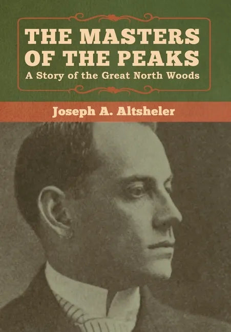 The Masters of the Peaks: A Story of the Great North Woods - Hardcover