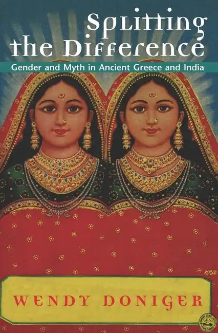 Splitting the Difference: Gender and Myth in Ancient Greece and India - Paperback
