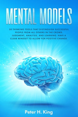 Mental Models: 50 Thinking Tools That Distinguish Successful People From All Others in the Crowd; Judgment, Analysis, and Learning. H - Paperback