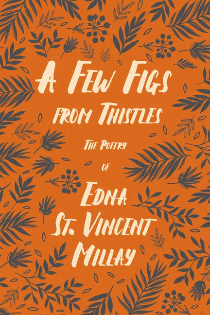 A Few Figs from Thistles: The Poetry of Edna St. Vincent Millay - Paperback