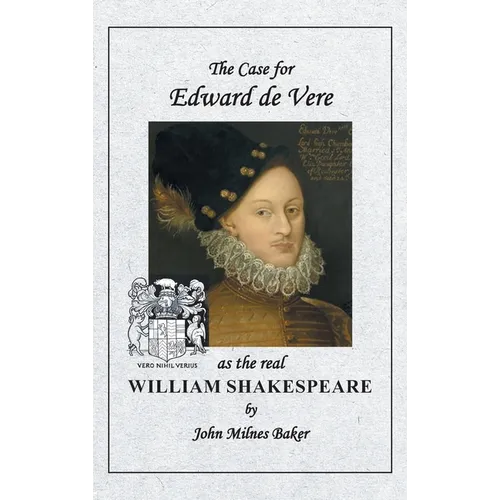 The Case for Edward de Vere as the real William Shakespeare - Hardcover