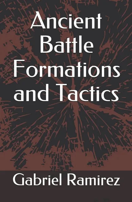 Ancient Battle Formations and Tactics - Paperback