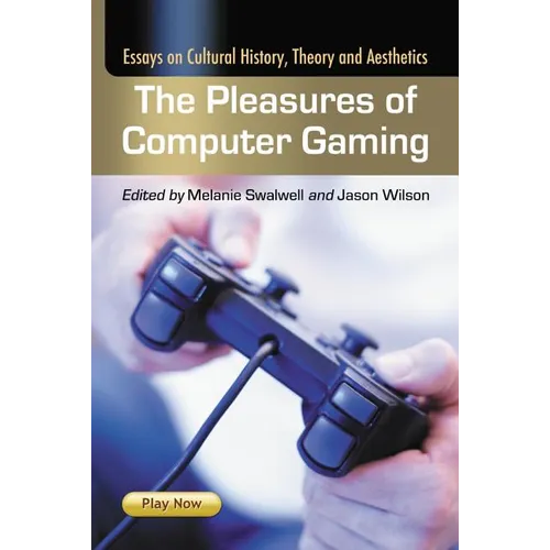 The Pleasures of Computer Gaming: Essays on Cultural History, Theory and Aesthetics - Paperback