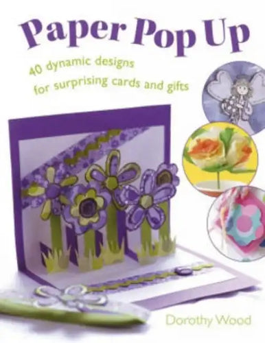 Paper Pop Up: 40 Dynamic Designs for Suprising Cards and Gifts - Paperback