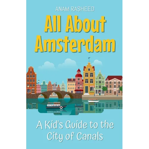 All About Amsterdam: A Kid's Guide to the City of Canals - Paperback