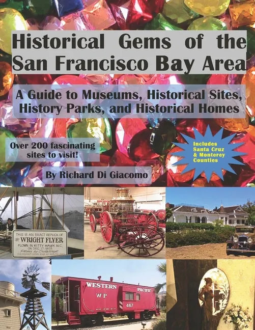 Historical Gems of the San Francisco Bay Area: A Guide to Museums, Historical Sites, History Parks, and Historical Homes - Paperback