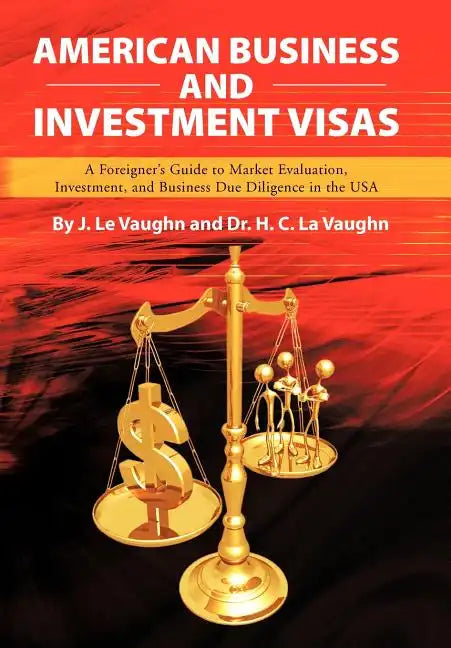 American Business and Investment Visas: A Foreigner's Guide to Market Evaluation, Investment, and Business Due Diligence in the USA - Hardcover