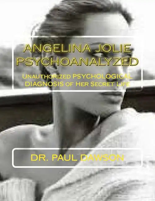 Angelina Jolie Psychoanalyzed: Unauthorized Psychological Diagnosis of Her Secret Life - Paperback
