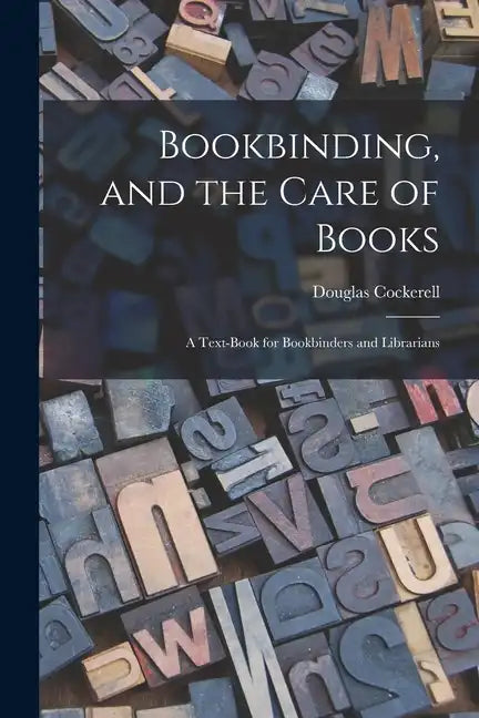Bookbinding, and the Care of Books; a Text-book for Bookbinders and Librarians - Paperback