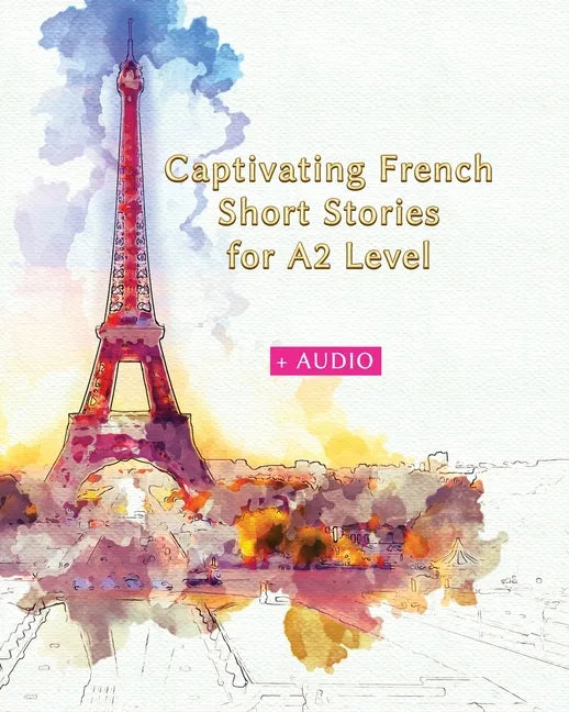 Captivating French Short Stories for A2 Level + AUDIO: Improve your French Reading and Listening Comprehension Skills with 29 Short Stories - Paperback