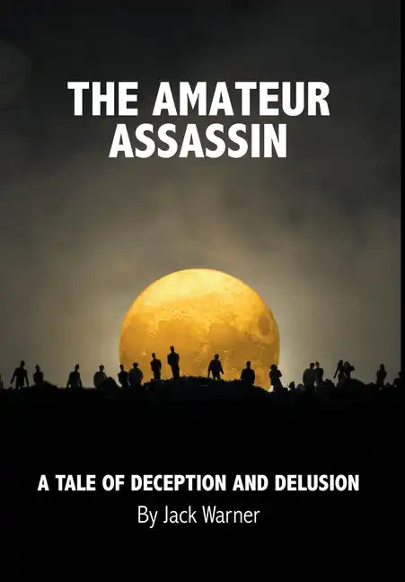 The Amateur Assassin: A Tale of Deception and Delusion - Hardcover