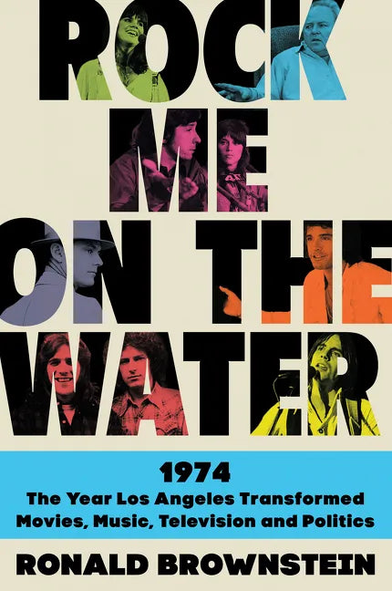 Rock Me on the Water: 1974--The Year Los Angeles Transformed Movies, Music, Television and Politics - Paperback