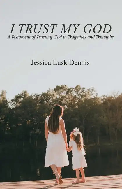 I Trust My God: A Testament of Trusting God in Tragedies and Triumphs - Paperback