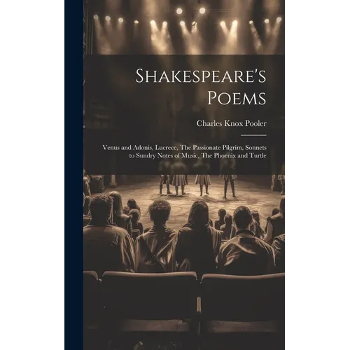 Shakespeare's Poems; Venus and Adonis, Lucrece, The Passionate Pilgrim, Sonnets to Sundry Notes of Music, The Phoenix and Turtle - Hardcover