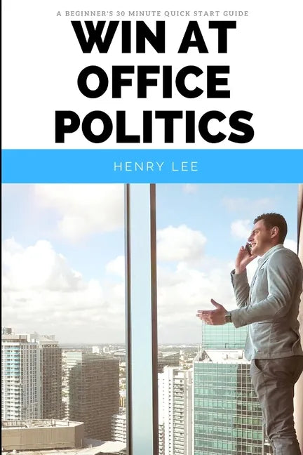 Win at Office Politics: A Beginner's 30-Minute Quick Start Guide - Paperback