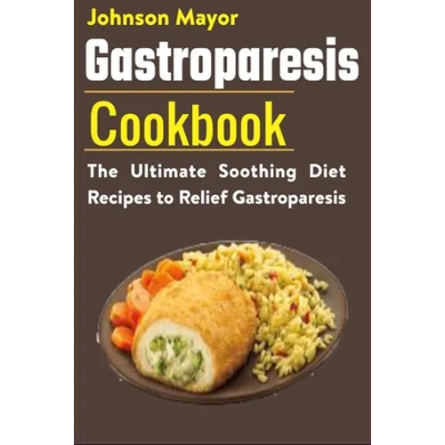 Gastroparesis Diet Cookbook: The Ultimate Soothing Diet Recipes to Relief Gastroparesis - Paperback